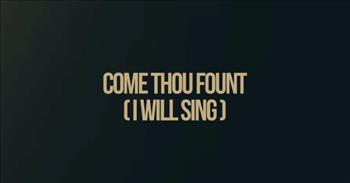 ‘Come Thou Fount (I Will Sing)’ Chris Tomlin Lyric Video